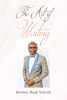 Author Newton Duah Yeboah’s New Book, "The Art of Waiting," Reveals the Journey That Every Person Must Go on in Order to Journey from Birth to Greatness