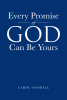 Author Carol Goodall’s New Book, "Every Promise of God Can be Yours," Explores How to Strengthen One’s Faith in Order to Receive God’s Promises Given in the Bible