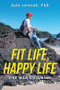Author Kyle Juracek, PhD’s New Book, "Fit Life, Happy Life: One Man's Journey," Documents the Author’s Efforts in Maintaining a Healthy Lifestyle Despite Life’s Challenge