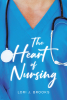 Author Lori J. Brooks’s New Book, "The Heart of Nursing," is an Eye-Opening and Captivating Memoir That Takes Readers Through the Author’s Career as a Nurse