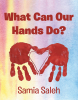 Author Samia Saleh’s New Book, "What Can Our Hands Do?" is a Thought-Provoking Look at How One Can Use Their Hands in All Sorts of Ways Throughout Their Day