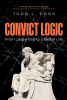 Author Todd L. Cook’s New Book "Convict Logic: From Leadership to a Better Life" Presents a Fresh New Take on Practical Advice for Those Seeking to Build a Better Future