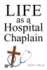 Jeff Hale’s Newly Released "Life as a Hospital Chaplain" is an Insightful Glimpse Into Compassionate Care