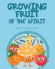 Kelly O’Malley’s Newly Released “Growing Fruit of the Spirit” is a Nurturing Guide to Spiritual Development