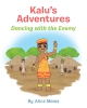 Alice Moma’s Newly Released "Kalu’s Adventures: Dancing with the Enemy" is a Heartwarming Narrative That Addresses the Challenges of Dealing with a Bully
