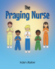 Adam Walker’s Newly Released "The Praying Nurse" is a Sweet Story of Connection and the Power of Prayer