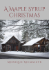 Author Monique Niemaszyk’s New Book, “A Maple Syrup Christmas,” is a Heartfelt Story of a Photojournalist Who Undergoes a Powerful Life Change While Home for the Holidays