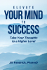 Author Jill Fandrich’s New Book "Elevate Your Mind to Success: Take Your Thoughts to a Higher Level" Helps Readers Reshape Their Thinking to Propel Themselves to Success