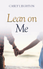 Author Carly Leighton’s New Book, "Lean on Me," is a Compelling Tale That Follows a Young Girl’s Attempts to Find Herself After Her Life Begins Crumbling Apart