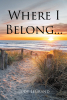 Author Judy LeGrand’s New Book, “Where I Belong...,” is a Heartfelt Tale of Rediscovery, Healing, and Learning to Begin Again After Life’s Difficult Struggles