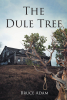 Author Bruce Adam’s New Book, "The Dule Tree," is a Gripping Novel That Explores the Mysterious, Dark Heart of a Small Town with Deadly Secrets Around Every Corner