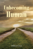 Milton Cruz’s Newly Released "Unbecoming Human" is a Thought-Provoking Exploration of Identify and Technology
