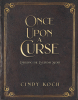 Cindy Koch’s Newly Released "Once Upon a Curse: Enduring the Everyday Story" is a Profound Exploration of Faith and Resilience