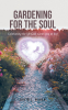 David L. Mahan’s Newly Released “Gardening for the Soul: Cultivating the life God wants you to live” is an Enlightening Spiritual Guide