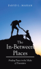 David L. Mahan’s Newly Released "In Between Places: Finding Peace in the Midst of Transition" is a Thoughtful and Uplifting Guide