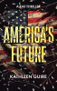 Kathleen Guire’s Newly Released “America’s Future: A Kat Thriller” is a Captivating Tale of Suspense That Will Delight Fans of the Genre