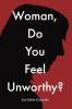 Sue Doble-Dumoulin’s Newly Released "Woman, Do You Feel Unworthy?" is an Empowering and Uplifting Guide