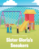 Nicholas Bozza’s New Book, "Sister Gloria’s Sneakers," is a Touching Story That Illustrates the Profound Impact That a Special Teacher Can Have on Generations of Students