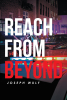 Author Joseph Wulf’s New Book, "Reach from Beyond," is a Gripping and Spellbinding Novel Based on True Events That Follows a Chilling Murder Investigation