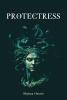 Author Shelma Osorio’s New Book, "Protectress," is a Compelling Story That Dives Into a World in Which Myths and Magic Come to Life to Fight Over the Fate of the World