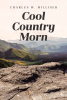 Author Charles W. Milliser’s New Book, "Cool Country Morn," is a Beautiful Romance That Explores the Tender and Passionate Journey of Lovers Jake and Nellie