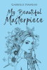 Author Gabrielle Hawkins’s New Book, "My Beautiful Masterpiece," is a Moving Collection of Poems Offering Healing and Strength Amid Mental Health Challenges