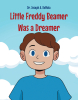 Author Dr. Joseph A. DeNoia’s New Book, "Little Freddy Beamer Was a Dreamer," is a Heartfelt Tale That Follows a Young Boy Who Refuses to Give Up on His Dreams