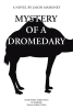 Author Jason Mahoney’s New Book, "Mystery of a Dromedary," is a Fascinating Novel That Follows a Man Attempting to Navigate the Dread of Knowing the Date of His Death