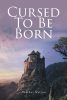 Author Heather Nelson’s New Book, "Cursed to Be Born," is a Gripping Fantasy Adventure That Follows One Man’s Journey of Courage, Destiny, and Unwavering Love