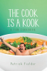 Author Patrick Fielder’s New Book, “The Cook is a Kook: A Fun Cookbook,” Presents a Collection of Mouth-Watering Recipes for Those Who Love to Stay in and Cook for Dinner