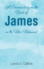 Loyce C. Collins’s Newly Released “A Commentary on the Book of James in the New Testament” is an Insightful and Practical Guide for Modern Christian Living