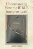 Larry D. Hill’s Newly Released “Understanding How the BIBLE Interprets Itself” is a Transformative Guide to Unlocking the Bible's Profound Wisdom and Cohesive Narrative