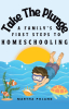 Martha Poland’s Newly Released “Take The Plunge: A Family’s First Steps to Homeschooling” is an Empowering Resource for Homeschoolers