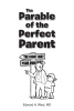 Edward H. West, MD’s Newly Released "The Parable of the Perfect Parent" is an Insightful Narrative That Explores a Parent’s Love