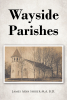 James Arva Shirer M.A. B.D.’s Newly Released “Wayside Parishes” is a Reflective and Inspiring Memoir of Pastoral Life