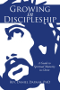 Rev. Daniel Dapaah, PhD’s Newly Released “Growing in Discipleship: A Guide to Spiritual Maturity in Christ” is an Insightful and Comprehensive Resource