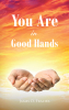 James D. Frazier’s Newly Released "You Are in Good Hands" is a Reassuring Exploration of Eternal Security