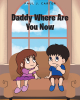 Paul J. Carter’s New Book, "Daddy Where Are You Now," is a Touching Children's Book That Navigates the Emotions and Challenges of Living with Divorced Parents