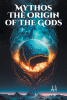 A.A.’s New Book, “Mythos: The Origin of the Gods,” Follows Five Brothers Who Become Unwitting Pawns in a Cosmic Struggle for the Fate of Their Planet, Mythos