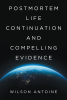 Wilson Antoine’s New Book, "Postmortem Life Continuation and Compelling Evidence," Offers a Fresh, Thought-Provoking Perspective on the Continuation of Life Beyond Death