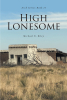 Michael N. Riley’s New Book, "High Lonesome," is a Gripping Narrative That Explores the Dark Undercurrents of Corruption and the Struggle for Justice in a Small Town