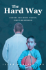 Jason Ramirez, MD’s New Book, "The Hard Way," Chronicles the Author’s Journey of Overcoming a Tumultuous Childhood to Become a Force for Healing in the Medical Field