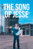 Richard J. Nichols’s New Book, "The Song of Jesse," Follows One Man’s Captivating Journey to Navigate the Complexities of Identity, Family Dynamics, and Personal Growth