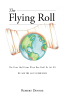 Robert Dennie’s New Book, “The Flying Roll: The Time Shall Come When Man Shall be Cut Off,” Offers Divine Insights on Prophecy and Avoiding Destruction