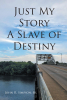 Author John R. Simpson, Sr.’s New Book, "Just My Story: A Slave of Destiny," is a Captivating Memoir Chronicling the Author’s Life Journey of Trials and Triumphs