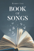 Author Kerry Lee’s New Book, "Book of Songs," is a One-of-a-Kind Collection of Original and Uplifting Spiritual Songs for Readers to Celebrate Their Faith