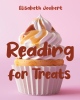 Author Elisabeth Joubert’s New Book, "Reading for Treats," Presents an Educational Tool That Combines Cooking with Reading Skills for a Delicious Learning Experience