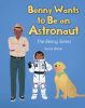 Author Derick Wilson’s New Book, "Benny Wants to be an Astronaut," is an Engaging Story of a Young Boy’s Journey in Life While Learning to Navigate the World with Autism