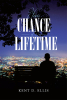 Author Kent D. Ellis’s New Book, "Your Chance of a Lifetime," is a Thought-Provoking Look at the Impact of One’s Earthly Choices on Their Eternal Destiny