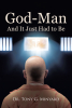 Author Dr. Tony G. Minyard’s New Book, “God-Man And It Just Had to Be,” Reveals the Significance of Christ's Death and Resurrection for Mankind’s Spiritual Journey